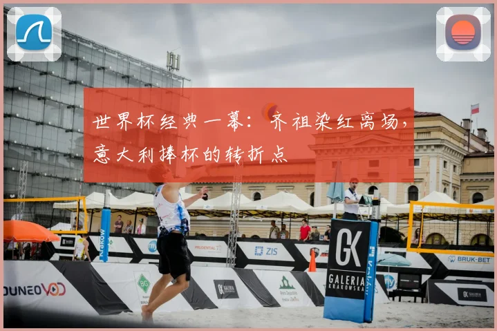 世界杯经典一幕：齐祖染红离场，意大利捧杯的转折点