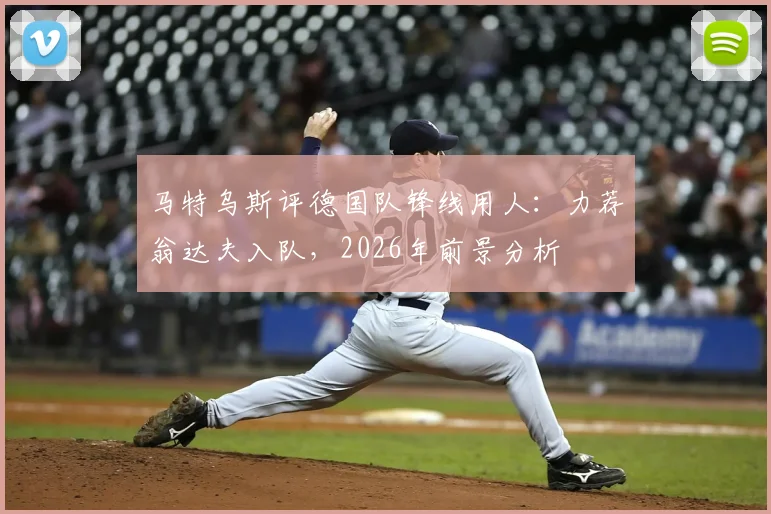 马特乌斯评德国队锋线用人:力荐翁达夫入队,2026年前景分析